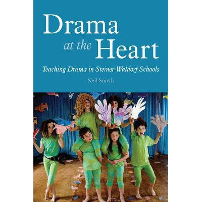 Drama At The Heart: Teaching Drama In Steiner-Waldorf Schools