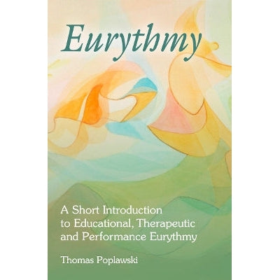 Eurythmy: A Short Introduction To Educational, Therapeutic And Performance Eurythmy