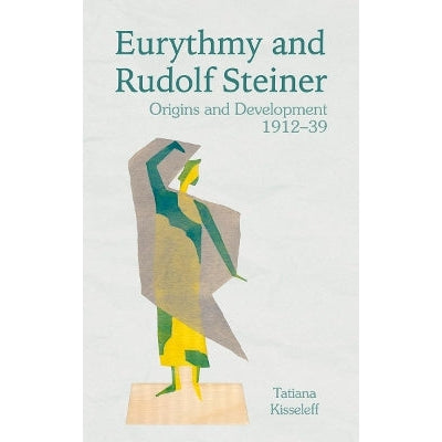 Eurythmy And Rudolf Steiner: Origins And Development 1912-39