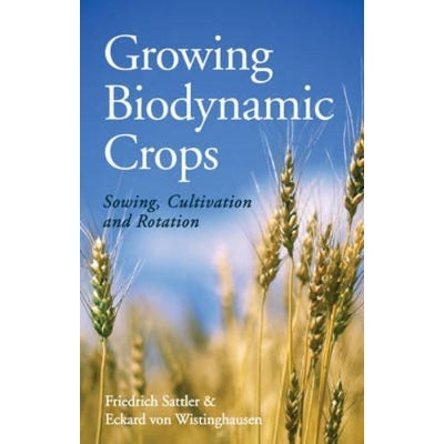 Growing Biodynamic Crops: Sowing, Cultivation And Rotation