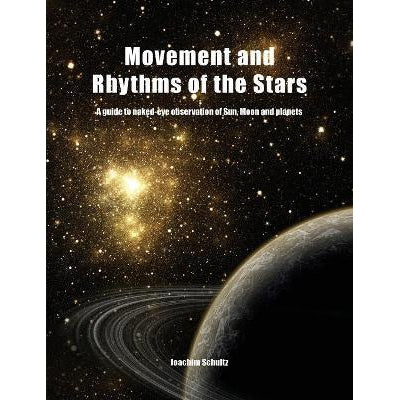 Movement And Rhythms Of The Stars: A Guide To Naked-Eye Observation Of Sun, Moon And Planets