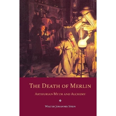 The Death Of Merlin: Arthurian Myth And Alchemy