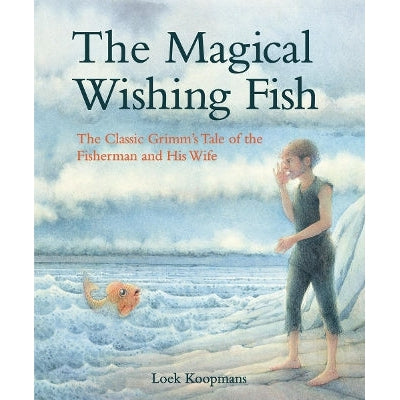 The Magical Wishing Fish: The Classic Grimm's Tale Of The Fisherman And His Wife