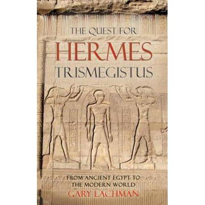 The Quest For Hermes Trismegistus: From Ancient Egypt To The Modern World