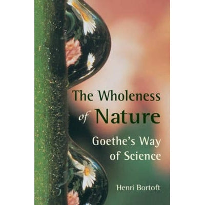 The Wholeness Of Nature: Goethe's Way Of Science