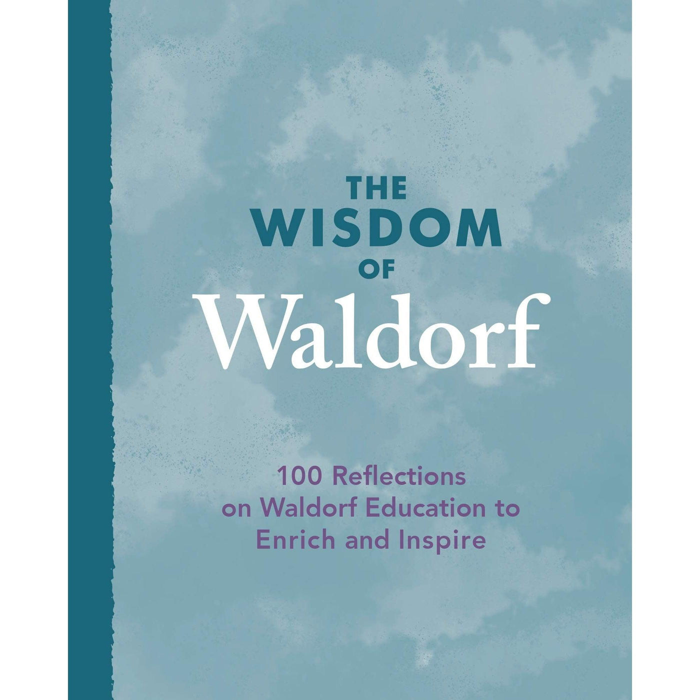 The Wisdom Of Waldorf : 100 Reflections On Waldorf Education To Enrich And Inspire - Kevin Avison & Patrice Maynard