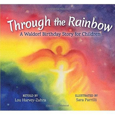 Through The Rainbow: A Waldorf Birthday Story For Children - Lou Harvey-Zahra