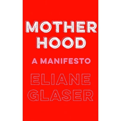 Motherhood: A Manifesto