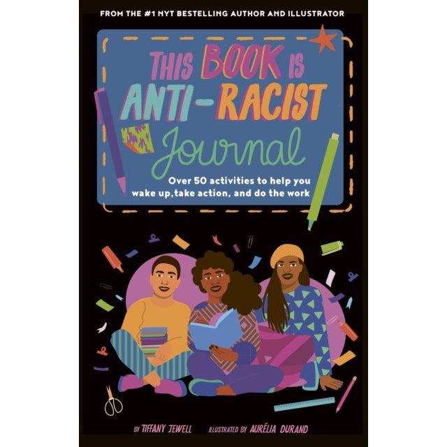 This Book Is Anti-Racist Journal: Over 50 Activities To Help You Wake Up, Take Action, And Do The Work