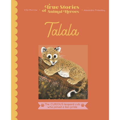 True Stories Of Animal Heroes: Talala: The Curious Leopard Cub Who Joined A Lion Pride - Vita Murrow & Alexandra Finkeldey