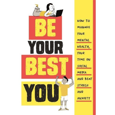 Be Your Best You: How To Manage Your Mental Health, Your Time On Social Media And Beat Stress And Anxiety