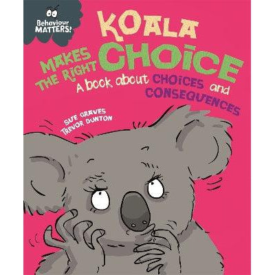 Behaviour Matters: Koala Makes The Right Choice : A Book About Choices And Consequences - Sue Graves & Trevor Dunton