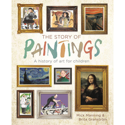 The Story Of Paintings: A History Of Art For Children - Mick Manning & Brita Granstroem