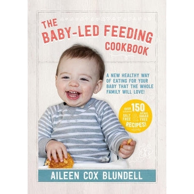The Baby-Led Feeding Cookbook: A new healthy way of eating for your baby that the whole family will love!