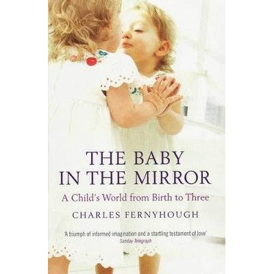 The Baby In The Mirror: A Child's World From Birth To Three