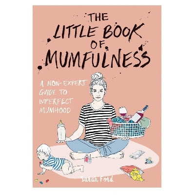 The Little Book of Mumfulness: A Non-Expert Guide to Imperfect Mumhood