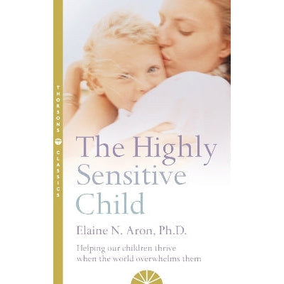 The Highly Sensitive Child: Helping our children thrive when the world overwhelms them