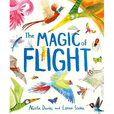 The Magic Of Flight: Discover Birds, Bats, Butterflies And More In This Incredible Book Of Flying Creatures