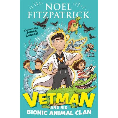 Vetman And His Bionic Animal Clan: An Amazing Animal Adventure From The Nation's Favourite Supervet