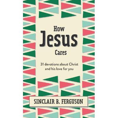 How Jesus Cares: 31 Devotions About Christ And His Love For You