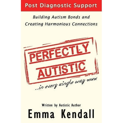 Perfectly Autistic: Post Diagnostic Support for Parents of ASD Children. Building Autism Bonds and Creating Harmonious Connections