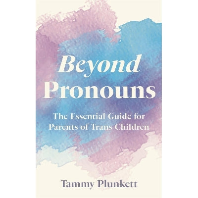 Beyond Pronouns: The Essential Guide for Parents of Trans Children