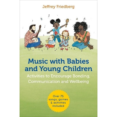 Music with Babies and Young Children: Activities to Encourage Bonding, Communication and Wellbeing