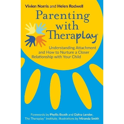 Parenting with Theraplay®: Understanding Attachment and How to Nurture a Closer Relationship with Your Child