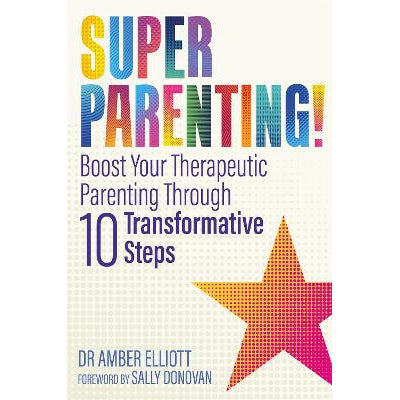 Superparenting!: Boost Your Therapeutic Parenting Through Ten Transformative Steps