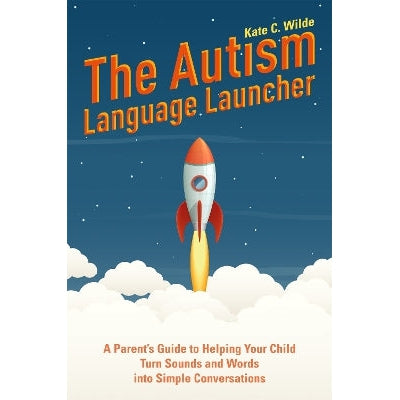 The Autism Language Launcher: A Parent's Guide to Helping Your Child Turn Sounds and Words into Simple Conversations