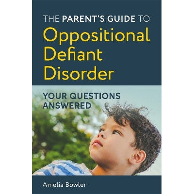 The Parent's Guide to Oppositional Defiant Disorder: Your Questions Answered