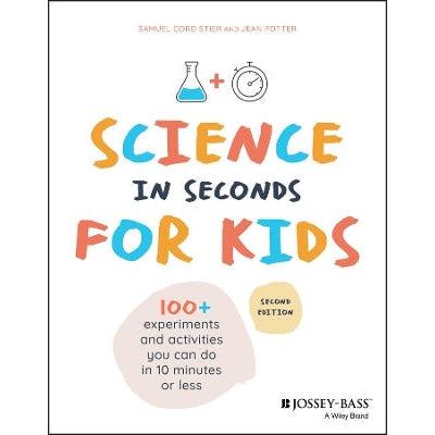 Science In Seconds For Kids: Over 100 Experiments You Can Do In Ten Minutes Or Less