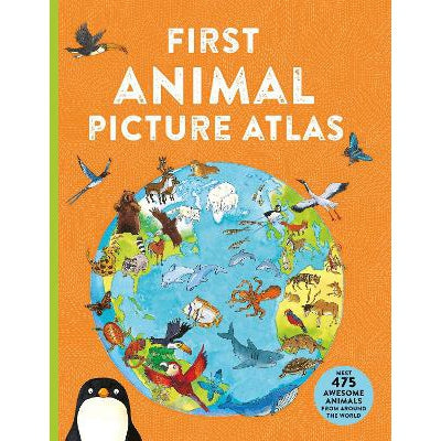 First Animal Picture Atlas: Meet 475 Awesome Animals From Around The World