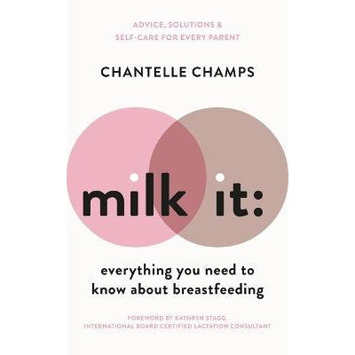 Milk It: Everything You Need to Know About Breastfeeding: Advice, solutions & self-care for every parent