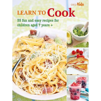 Learn To Cook: 35 Fun And Easy Recipes For Children Aged 7 Years +