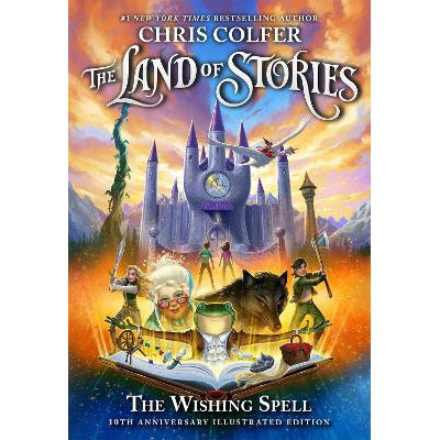 The Land Of Stories: The Wishing Spell 10Th Anniversary Illustrated Edition: Book 1