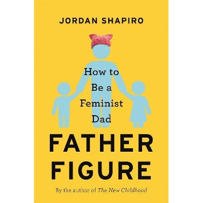 Father Figure: How to Be a Feminist Dad