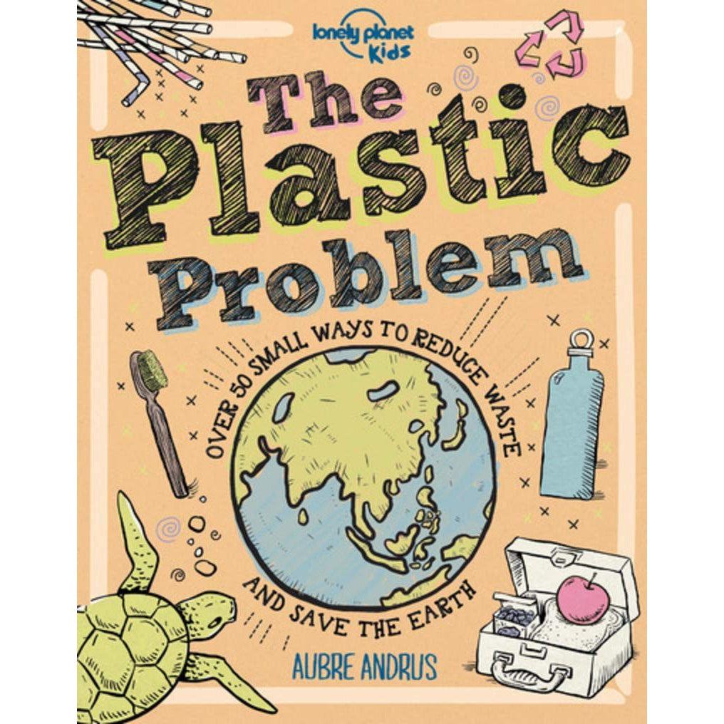 Lonely Planet Kids The Plastic Problem: 60 Small Ways To Reduce Waste And Help Save The Earth