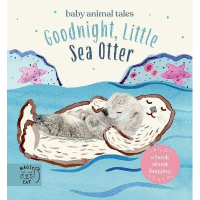 Goodnight, Little Sea Otter: A Book About Hugging