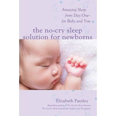 The No-Cry Sleep Solution for Newborns: Amazing Sleep from Day One – For Baby and You
