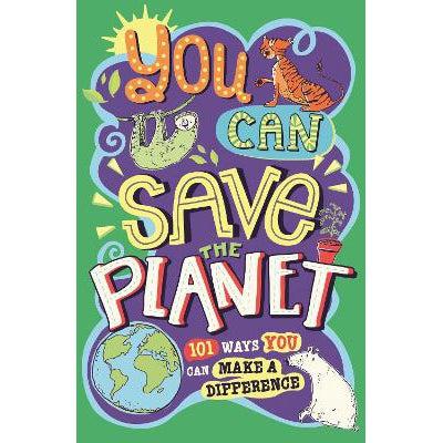 You Can Save The Planet: 101 Ways You Can Make A Difference
