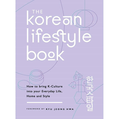 The Korean Lifestyle Book : How To Bring K-Culture Into Your Everyday Life Home And Style