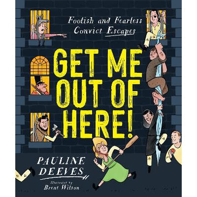 Get Me Out Of Here!: Foolish And Fearless Convict Escapes