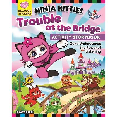 Ninja Kitties Trouble At The Bridge Activity Storybook: Zumi Understands The Power Of Listening