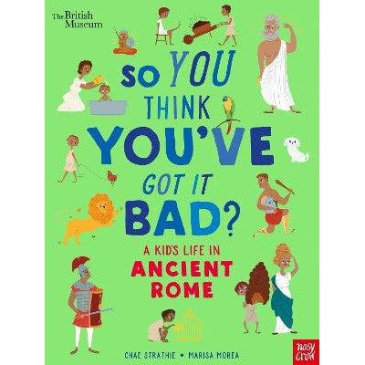 British Museum: So You Think You'Ve Got It Bad? A Kid's Life In Ancient Rome