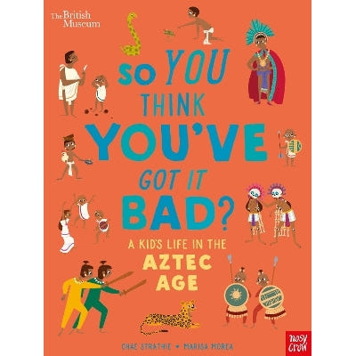 British Museum: So You Think You'Ve Got It Bad? A Kid's Life In The Aztec Age