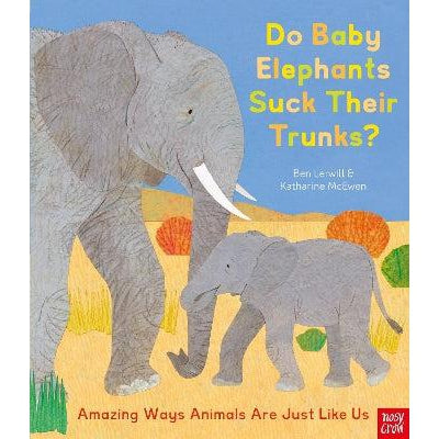Do Baby Elephants Suck Their Trunks? – Amazing Ways Animals Are Just Like Us - Ben Lerwill & Katharine Mcewen