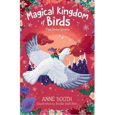 The Magical Kingdom Of Birds: The Snow Goose - Anne Booth & Rosie Butcher