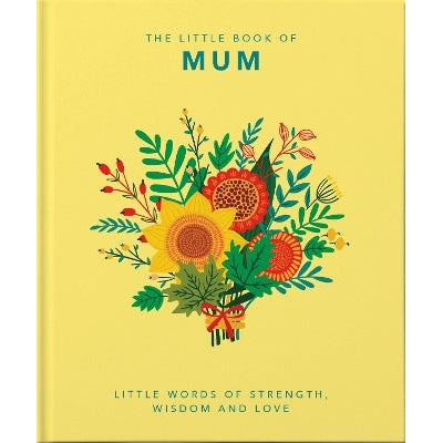 The Little Book of Mum: Little Words of Strength, Wisdom and Love