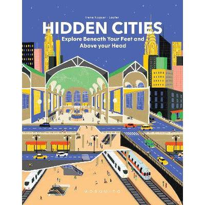 Hidden Cities: Explore Beneath Your Feet And Above Your Head